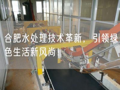 合肥水处理技术革新，引领绿色生活新风尚！(图1)